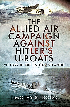 The Allied Air Campaign Against Hitler's U-Boats: Victory in the Battle of the Atlantic