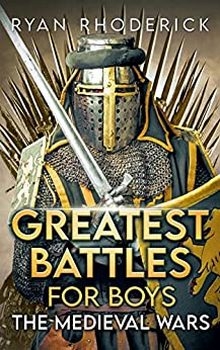 Greatest Battles for Boys: The Medieval Wars