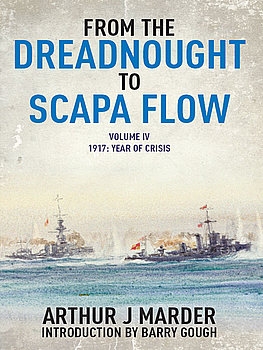 From the Dreadnought to Scapa Flow Volume IV 1917: Year of Crisis