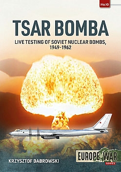 Tsar Bomba: Live Testing of Soviet Nuclear Bombs 1949-1962 (Europe@War Series 10)