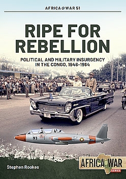Ripe for Rebellion: Political and Military Insurgency in the Congo, 1946-1964 (Africa@War Series 51)