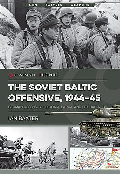 The Soviet Baltic Offensive, 1944-1945: German Defense of Estonia, Latvia, and Lithuania (Casemate Illustrated)