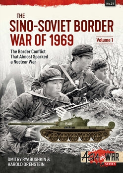 The Sino-Soviet Border War of 1969 Volume 1: The Border Conflict that Almost Started a Nuclear War (Asia@War Series 21)