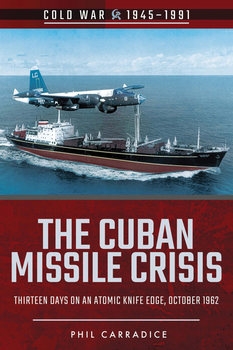 The Cuban Missile Crisis: Thirteen Days on an Atomic Knife Edge, October 1962 (Cold War 1945-1991)