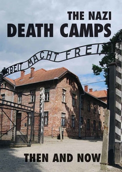 The Nazi Death Camps: Then and Now