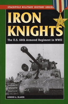 Iron Knights: The U.S. 66th Armored Regiment in World War II (The Stackpole Military History Series)