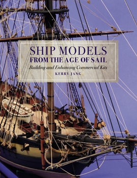 Ship Models From the Age of Sail: Building and Enhancing Commercial Kits