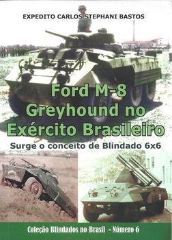 Ford M-8 Greyhound no Exercito Brasileiro: Surge o Conceito Blindado 6x6 (Colecao: Blindados no Brasil 8)