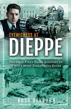 Eyewitness at Dieppe: The Only First-Hand Account of WWIIs Most Disastrous Raid