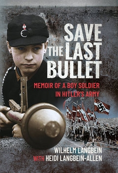 Save the Last Bullet: Memoir of a Boy Soldier in Hitlers Army