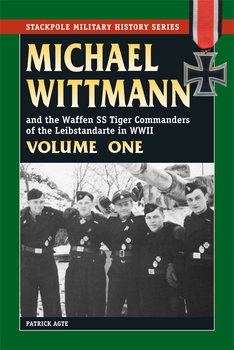 Michael Wittmann and the Waffen SS Tiger Commanders of the Leibstandarte in WWII Volume One (The Stackpole Military History Series)