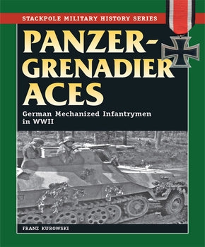 Panzergrenadier Aces: German Mechanized Infantrymen in World War II (The Stackpole Military History Series)