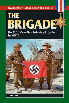 The Brigade: The Fifth Canadian Infantry Brigade in WWII (The Stackpole Military History Series)