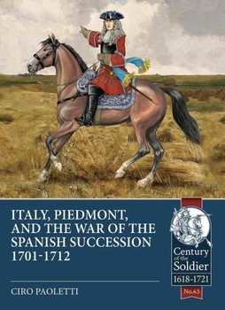Italy, Piedmont and the War of the Spanish Succession 1701-1712 (Century of the Soldier 1618-1721 63)
