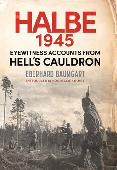 The Battle of Halbe 1945: Eyewitness Accounts From Hell's Cauldron