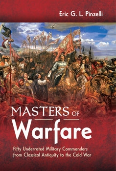 Masters of Warfare: Fifty Underrated Military Commanders From Classical Antiquity to the Cold War
