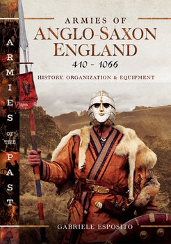 Armies of Anglo-Saxon England 410-1066: History, Organization and Equipment (Armies of the Past)