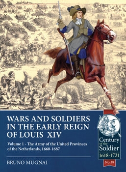 War and Soldiers in the Early Reign of Louis XIV Volume 1 (Century of the Soldier 1618-1721 38)