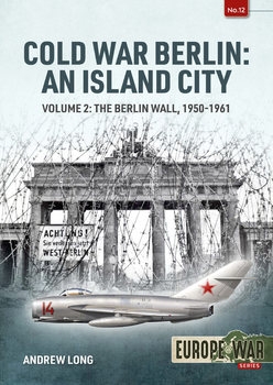 Cold War Berlin: An Island City Volume 2: The Berlin Wall 1950-1961 (Europe@War Series 12)