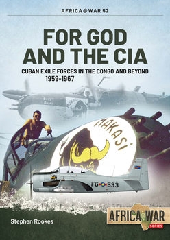 For GOD and he CIA: Cuban Exile Forces in the Congo and Beyond 1959-1967 (Africa@War Series №52)