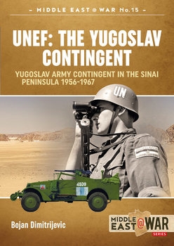 UNEF: The Yugoslav Contingent: Yugoslav Army Contingent in the Sinai Peninsula 1956-1967 (Middle East @War Series 15)