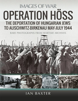 Operation Hoss: The Deportation of Hungarian Jews to Auschwitz, May-July 1944 (Images of War)