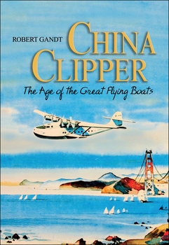 China Clipper: The Age of the Great Flying Boats