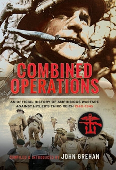 Combined Operations: An Official History of Amphibious Warfare Against Hitlers Third Reich 1940-1945