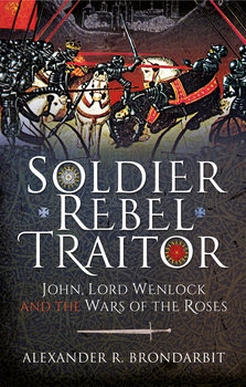 Soldier, Rebel, Traitor: John, Lord Wenlock and the Wars of the Roses