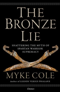 The Bronze Lie: Shattering the Myth of Spartan Warrior Supremacy (Osprey General Military)