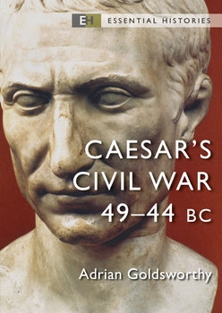 Caesar’s Civil War 49-44 BC (Osprey Essential Histories)