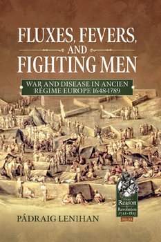 Fluxes, Fevers and Fighting Men: War and Disease in Ancien Regime Europe 1648-17891 (From Reason to Revolution 1721-1815 №33)