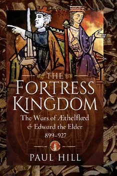 The Fortress Kingdom: The Wars of Aethelflaed and Edward the Elder 899-927
