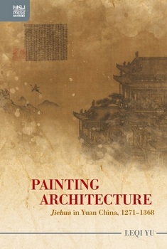 Painting Architecture: "Jiehua" in Yuan China, 1271–1368