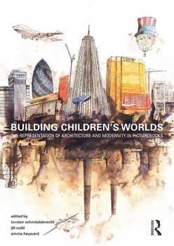 Building Childrens Worlds: The Representation of Architecture and Modernity in Picturebooks