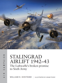 Stalingrad Airlift 1942-1943: The Luftwaffe's Broken Promise to Sixth Army (Osprey Air Campaign 34)