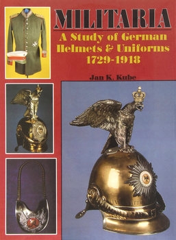Militaria: A Study of German Helmets & Uniforms 1729-1918
