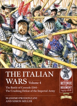 The Italian Wars Volume 4: The Battle of Ceresole 1544 (From Retinue to Regiment 1453-1618 15)
