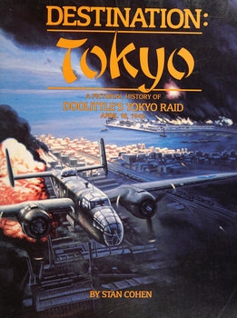 Destination Tokyo: A Pictorial History of Doolittles Tokyo Raid, April 18, 1942