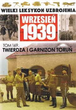 Twierdza i Garnizon Torun (Wielki Leksykon Uzbrojenia: Wrzesien 1939 Tom 169)