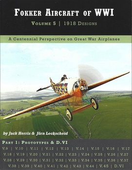 Fokker Aircraft of WWI Volume 5: 1918 Design Part 1: Prototypes & D. VI (Great War Aviation Centennial Series 55A)