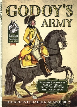 Godoys Army: Spanish Regiments and Uniforms from the Estado Militar of 1800 (From Reason to Revolution 1721-1815 5)
