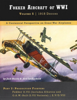 Fokker Aircraft of WWI Volume 5: 1918 Design Part 2: D.VII & D.VIII (Great War Aviation Centennial Series 55B)