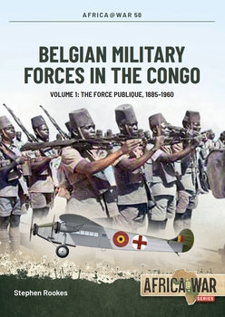 Belgian Military Forces in the Congo Volume1: The Force Publique 1885-1960 (Africa@War Series 58)