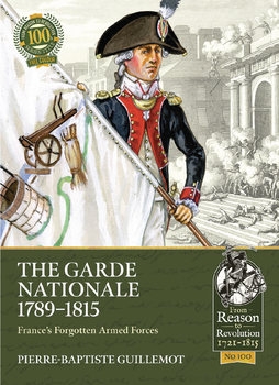 The Garde Nationale 1789-1815: Frances Forgotten Armed Forces (From Reason to Revolution 1721-1815 100)