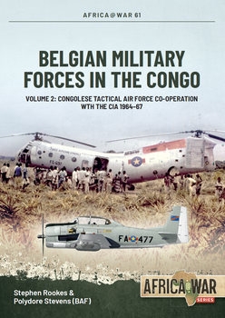 Belgian Military Forces in the Congo Volume 2: Congolese Tactical Air Force Co-Operation with the CIA 1964-1967 (Africa@War Series 61)