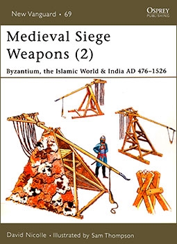 Osprey New Vanguard 69 - Medieval Siege Weapons (2) Byzantium, the Islamic World & India AD 476-1526