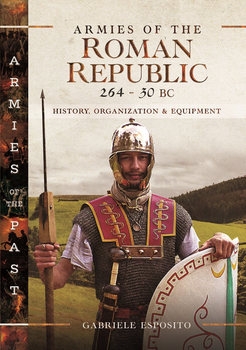 Armies of the Roman Republic 264-30 BC: History, Organization and Equipment (Armies of the Past)