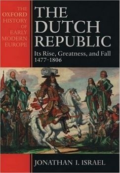 The Dutch Republic: Its Rise, Greatness and Fall, 1477-1806