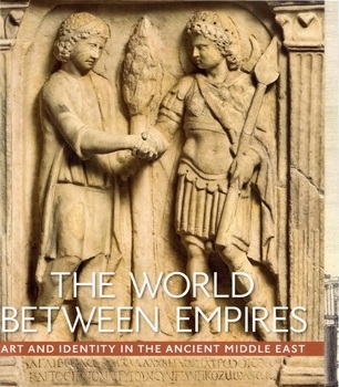 The World between Empires: Art and Identity in the Ancient Middle East